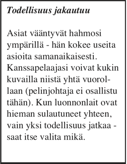kuvassa kortti, jonka teksti menee näin: Todellisuus jakautuu Asiat vääntyvät hahmosi ympärillä - hän kokee useita asioita samanaikaisesti. Kanssapelaajasi voivat kukin kuvailla niistä yhtä vuorollaan (pelinjohtaja ei osallitu tähän). Kun luonnonlait ovat hieman sulautuneet yhteen, vain yksi todellisuus jatkaa - saat itse valita mikä.